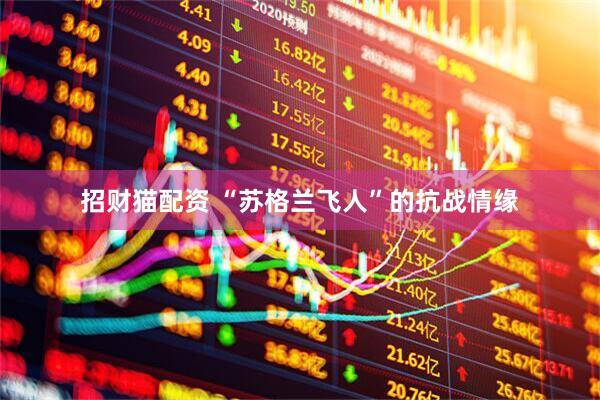 招财猫配资 “苏格兰飞人”的抗战情缘