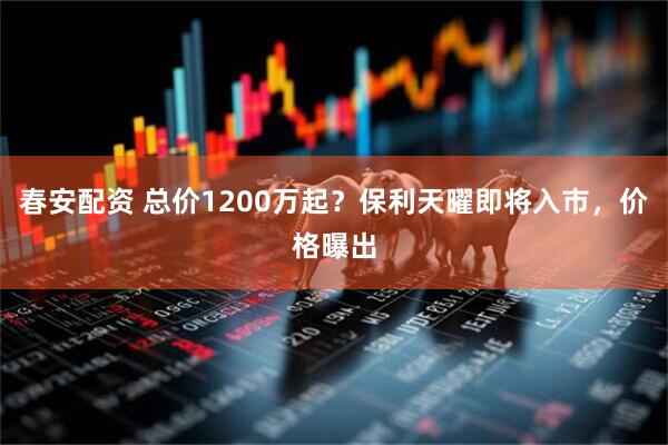 春安配资 总价1200万起？保利天曜即将入市，价格曝出