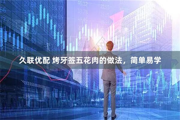久联优配 烤牙签五花肉的做法，简单易学
